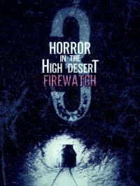 Horror in the High Desert 3: Firewatch / Horror in the High Desert 3: Firewatch